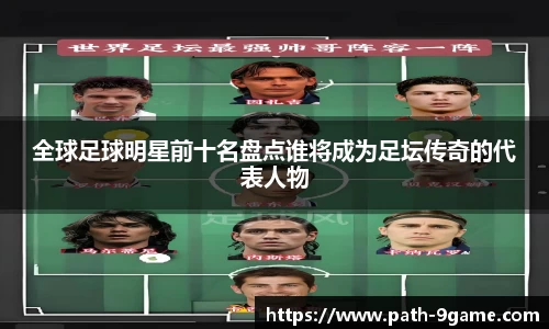 全球足球明星前十名盘点谁将成为足坛传奇的代表人物